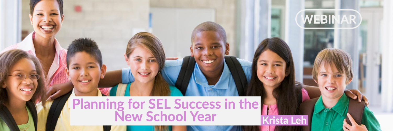 Planning for SEL Success in the New School Year with Krista Leh