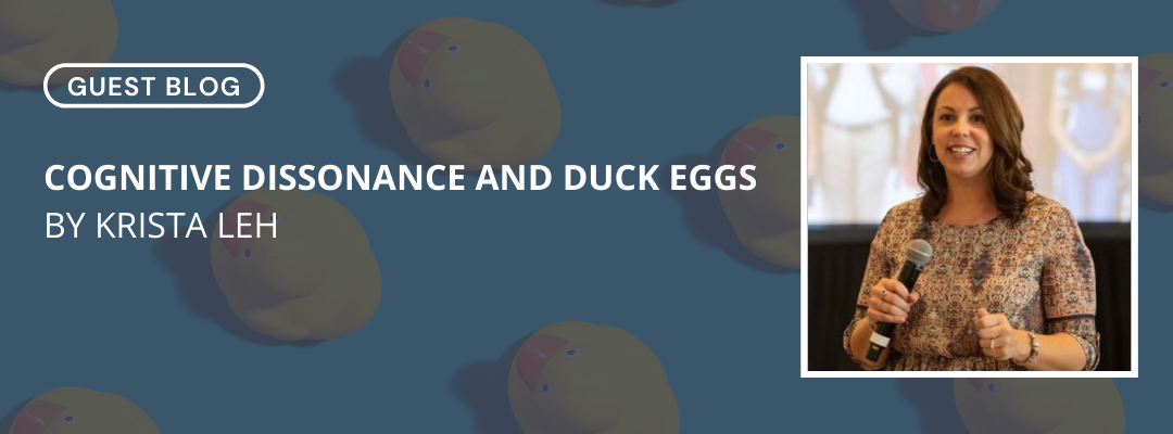 Guest Blog: Cognitive Dissonance and Duck Eggs by Krista Leh