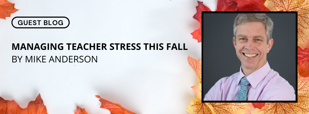 Guest Blog: Managing Teacher Stress This Fall by Mike Anderson